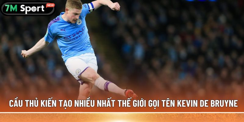 Cầu thủ kiến tạo nhiều nhất thế giới gọi tên Kevin De Bruyne