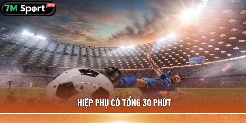 Hiệp phụ có tổng 30 phút