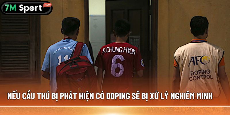 Nếu cầu thủ bị phát hiện có doping sẽ bị xử lý nghiêm minh